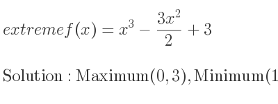 The extreme f(x)=x^3-(3x^2)/2+3 is Maximum(0,3),Minimum(1, 5/2)